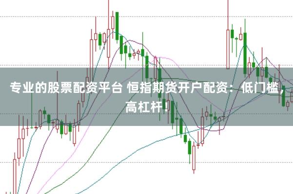 专业的股票配资平台 恒指期货开户配资：低门槛，高杠杆！