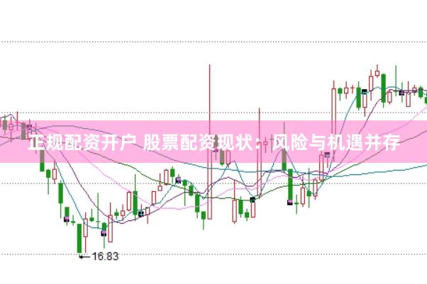 正规配资开户 股票配资现状：风险与机遇并存