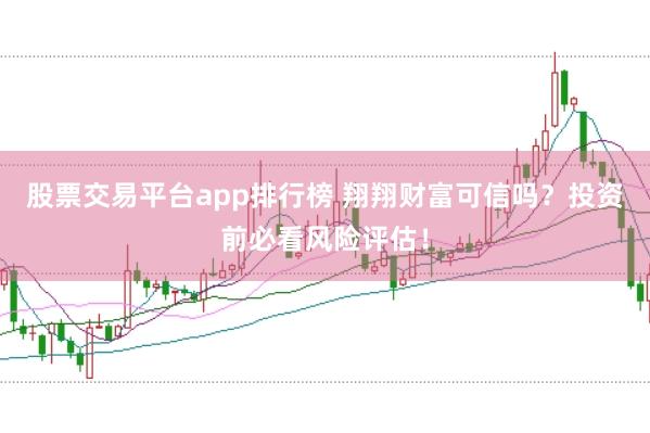 股票交易平台app排行榜 翔翔财富可信吗？投资前必看风险评估！