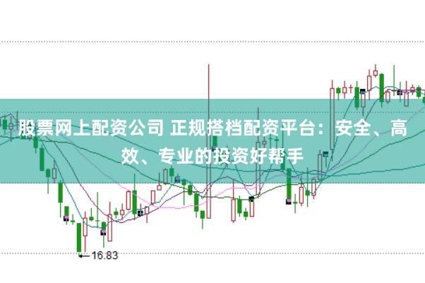 股票网上配资公司 正规搭档配资平台：安全、高效、专业的投资好帮手