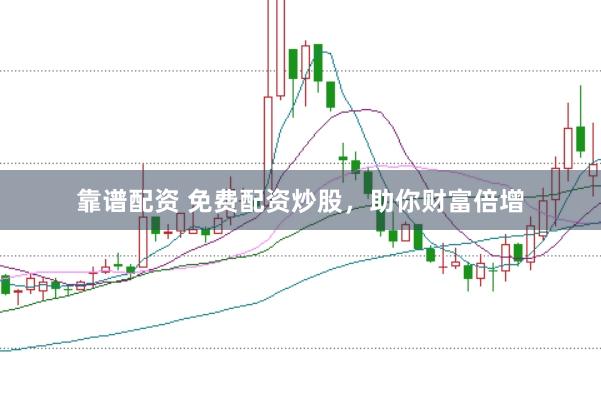 靠谱配资 免费配资炒股，助你财富倍增