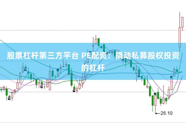 股票杠杆第三方平台 PE配资：撬动私募股权投资的杠杆