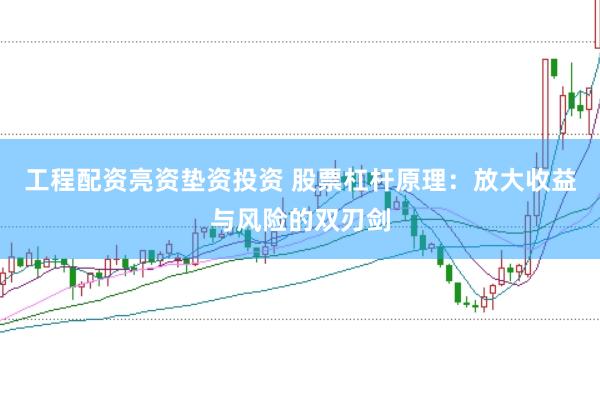 工程配资亮资垫资投资 股票杠杆原理：放大收益与风险的双刃剑