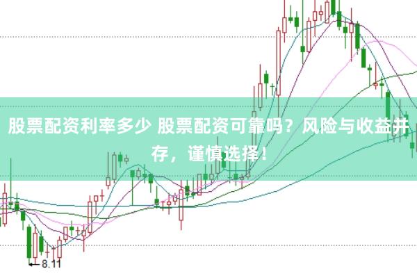 股票配资利率多少 股票配资可靠吗？风险与收益并存，谨慎选择！