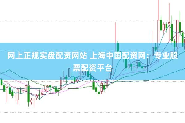 网上正规实盘配资网站 上海中国配资网：专业股票配资平台