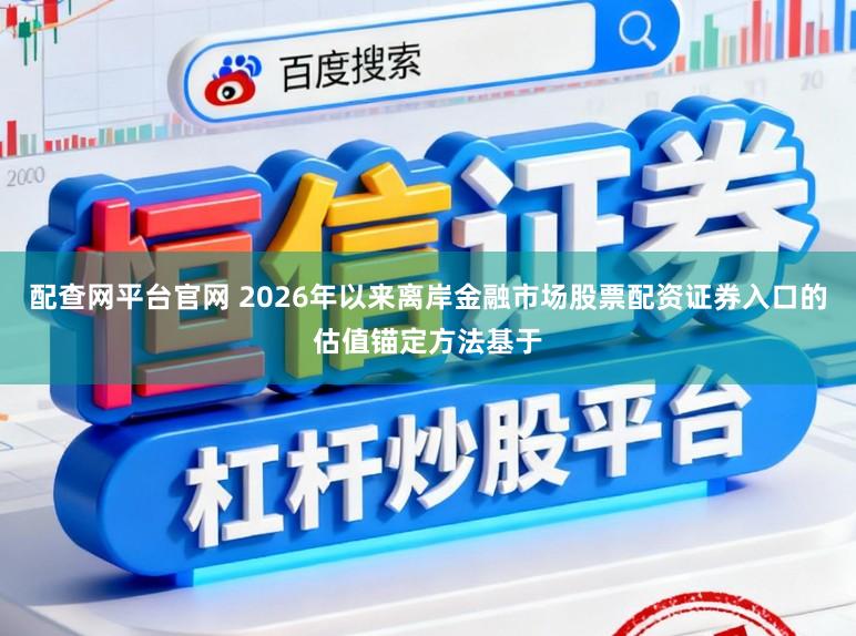 配查网平台官网 2026年以来离岸金融市场股票配资证券入口的估值锚定方法基于