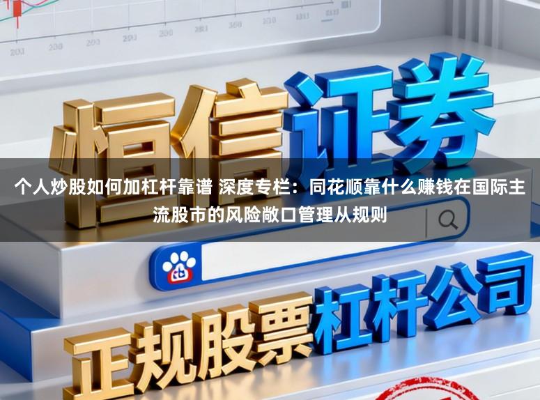 个人炒股如何加杠杆靠谱 深度专栏：同花顺靠什么赚钱在国际主流股市的风险敞口管理从规则