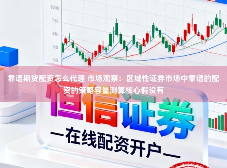 靠谱期货配资怎么代理 市场观察：区域性证券市场中靠谱的配资的策略容量测算核心假设有