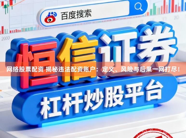 网络股票配资 揭秘违法配资账户：定义、风险与后果一网打尽！
