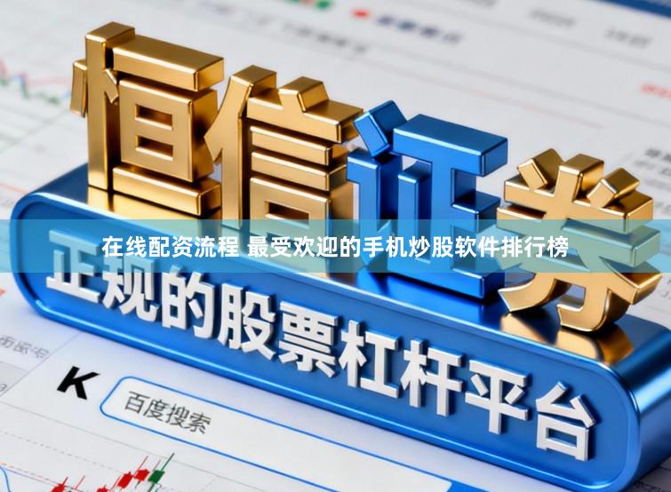 在线配资流程 最受欢迎的手机炒股软件排行榜