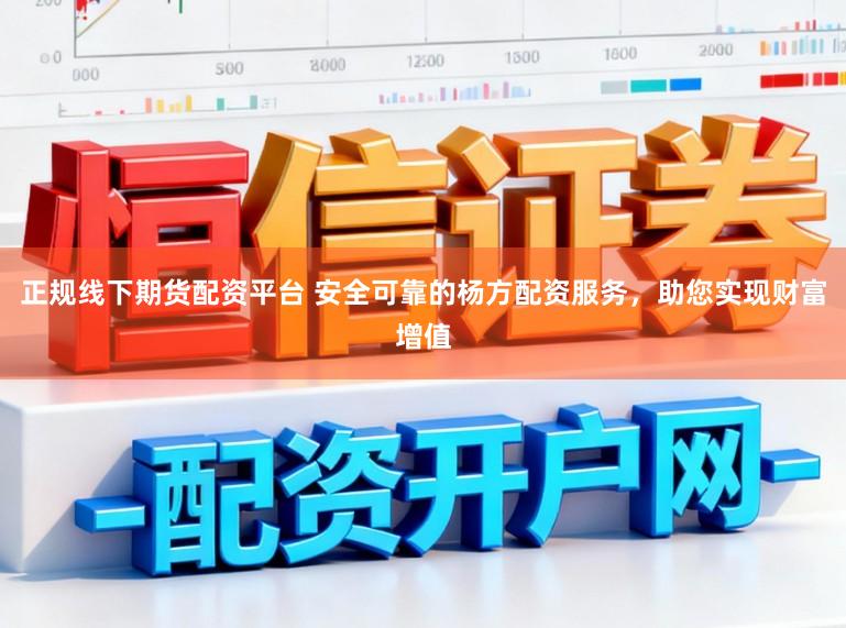 正规线下期货配资平台 安全可靠的杨方配资服务，助您实现财富增值