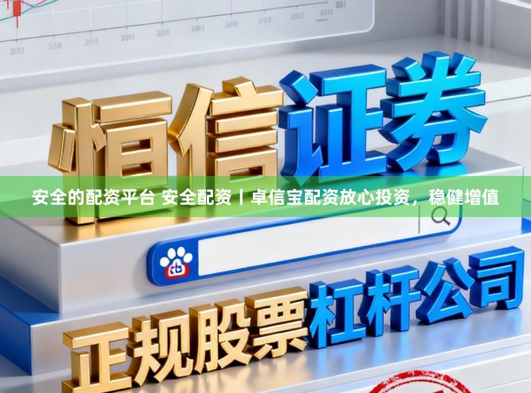 安全的配资平台 安全配资丨卓信宝配资放心投资，稳健增值