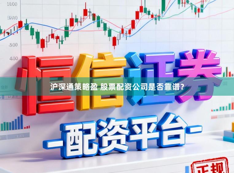 沪深通策略盈 股票配资公司是否靠谱？