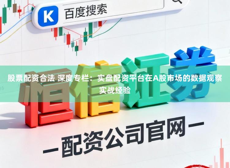 股票配资合法 深度专栏：实盘配资平台在A股市场的数据观察实战经验
