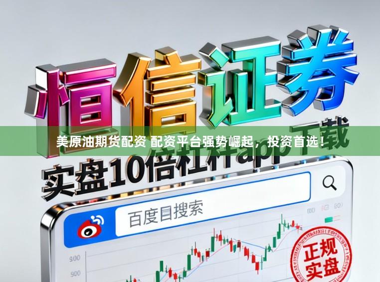 美原油期货配资 配资平台强势崛起，投资首选！