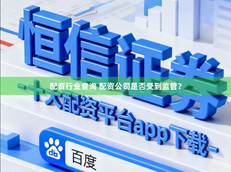配资行业查询 配资公司是否受到监管？