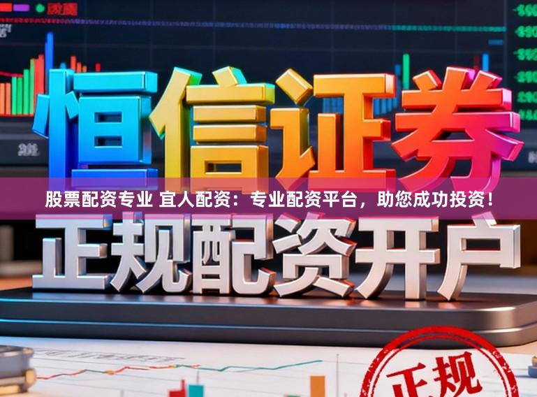 股票配资专业 宜人配资：专业配资平台，助您成功投资！