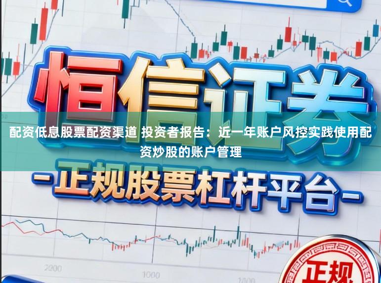 配资低息股票配资渠道 投资者报告：近一年账户风控实践使用配资炒股的账户管理