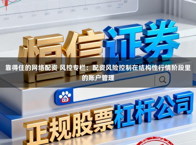 靠得住的网络配资 风控专栏：配资风险控制在结构性行情阶段里的账户管理