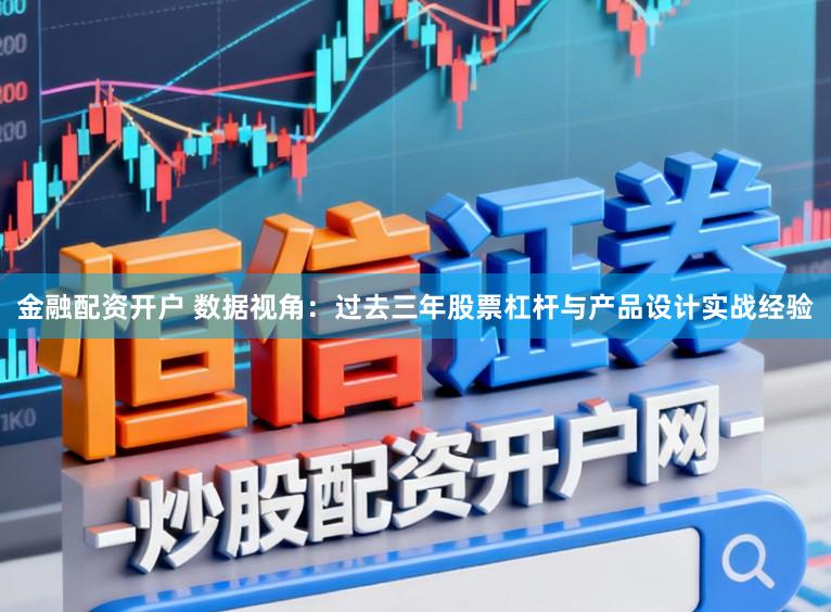 金融配资开户 数据视角：过去三年股票杠杆与产品设计实战经验